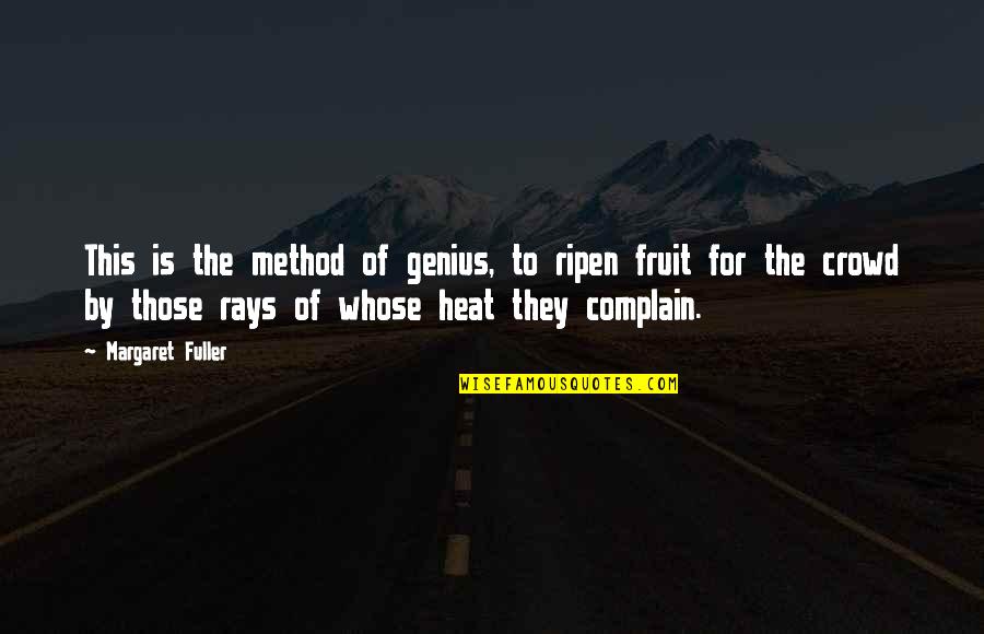 Ripen'd Quotes By Margaret Fuller: This is the method of genius, to ripen