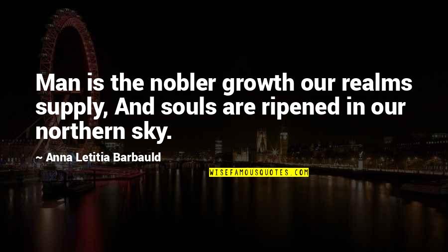 Ripened Quotes By Anna Letitia Barbauld: Man is the nobler growth our realms supply, Ripened Quotes By Anna Letitia Barbauld: Man is the nobler growth our realms supply,