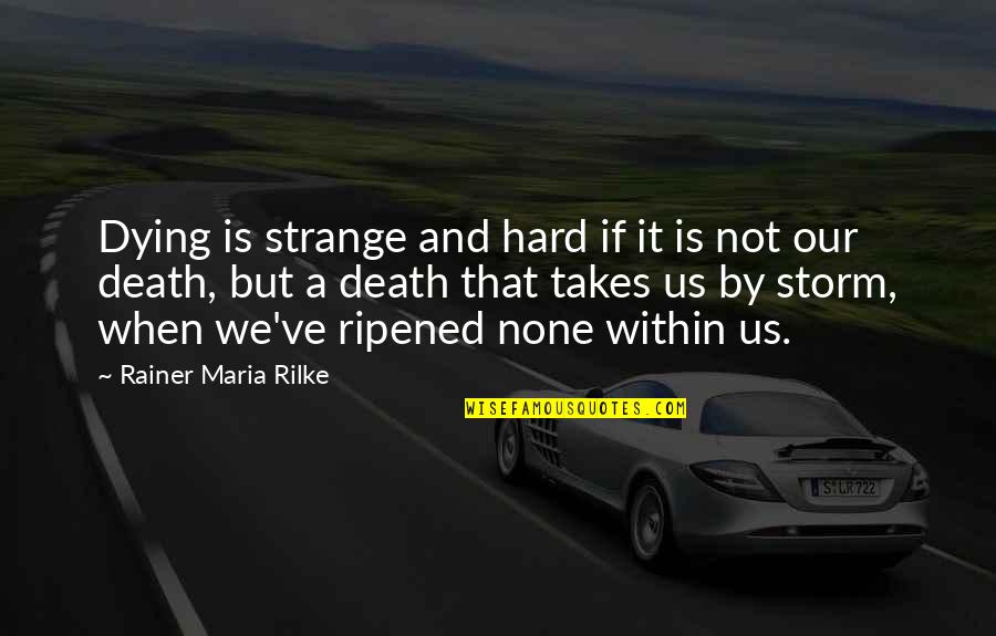 Ripened Quotes By Rainer Maria Rilke: Dying is strange and hard if it is Ripened Quotes By Rainer Maria Rilke: Dying is strange and hard if it is