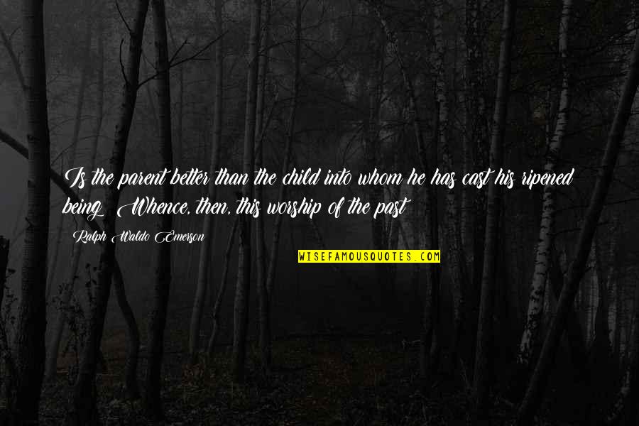 Ripened Quotes By Ralph Waldo Emerson: Is the parent better than the child into Ripened Quotes By Ralph Waldo Emerson: Is the parent better than the child into