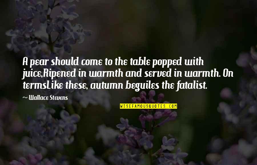 Ripened Quotes By Wallace Stevens: A pear should come to the table popped Ripened Quotes By Wallace Stevens: A pear should come to the table popped