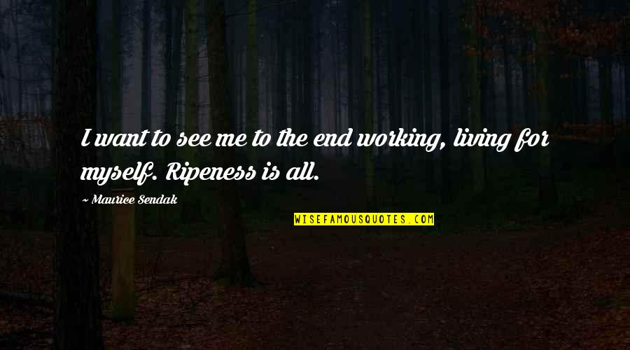 Ripeness Quotes By Maurice Sendak: I want to see me to the end