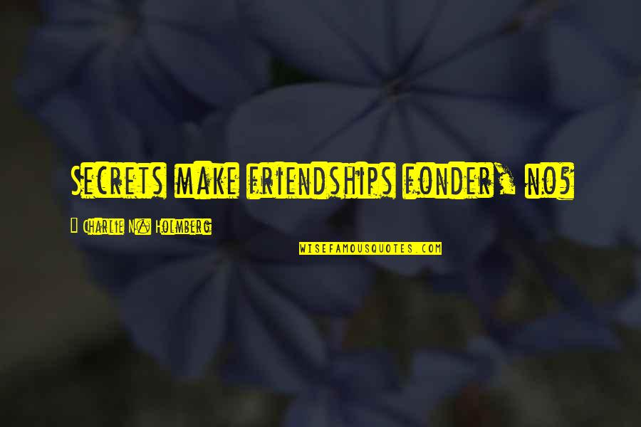 Ripening Chart Quotes By Charlie N. Holmberg: Secrets make friendships fonder, no? Ripening Chart Quotes By Charlie N. Holmberg: Secrets make friendships fonder, no?