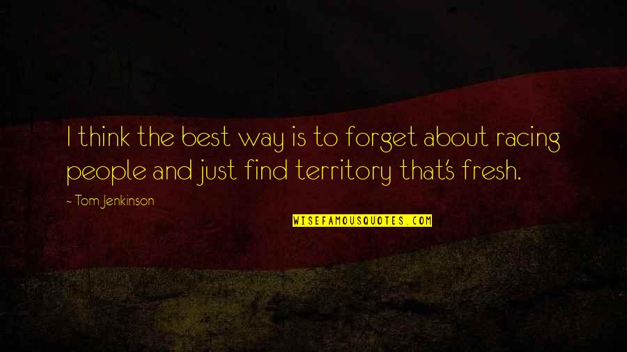 Ripensa Quotes By Tom Jenkinson: I think the best way is to forget