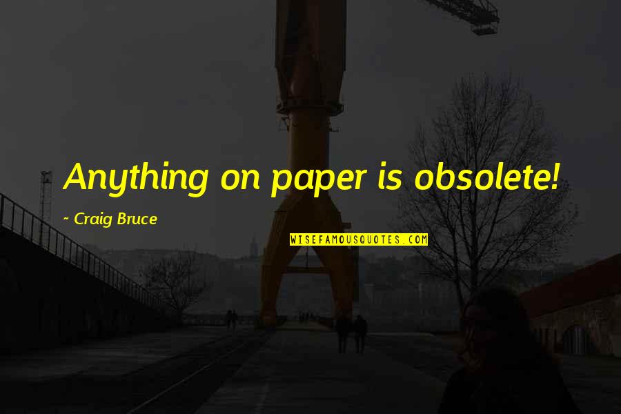 Ripensal Quotes By Craig Bruce: Anything on paper is obsolete! Ripensal Quotes By Craig Bruce: Anything on paper is obsolete!