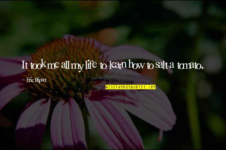 Ripert Quotes By Eric Ripert: It took me all my life to learn Ripert Quotes By Eric Ripert: It took me all my life to learn