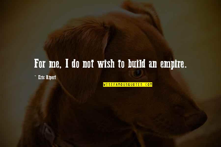Ripert Quotes By Eric Ripert: For me, I do not wish to build Ripert Quotes By Eric Ripert: For me, I do not wish to build