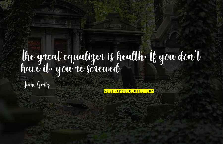 Riperton Back Quotes By Jami Gertz: The great equalizer is health. If you don't