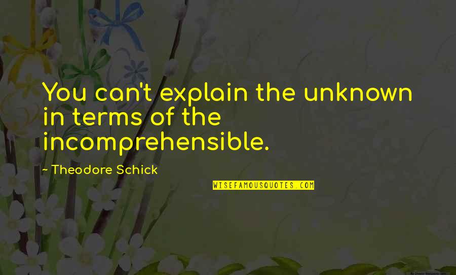 Ripertons Quotes By Theodore Schick: You can't explain the unknown in terms of