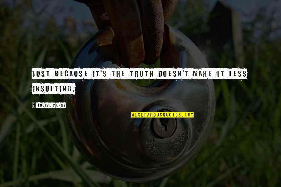 Ripest Juiciest Quotes By Louise Penny: Just because it's the truth doesn't make it Ripest Juiciest Quotes By Louise Penny: Just because it's the truth doesn't make it