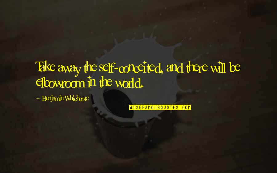 Ripest Watermelon Quotes By Benjamin Whichcote: Take away the self-conceited, and there will be Ripest Watermelon Quotes By Benjamin Whichcote: Take away the self-conceited, and there will be