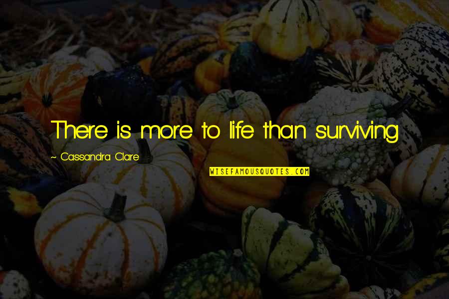Ripestrone Quotes By Cassandra Clare: There is more to life than surviving Ripestrone Quotes By Cassandra Clare: There is more to life than surviving