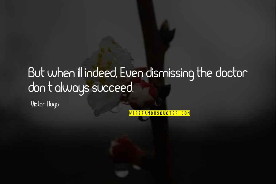 Ripestrone Quotes By Victor Hugo: But when ill indeed, Even dismissing the doctor