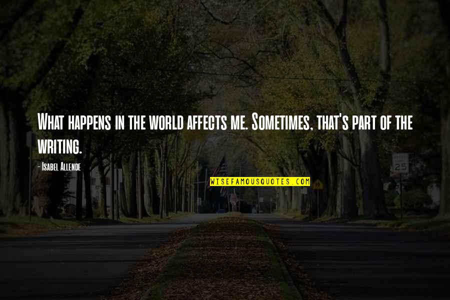 Ripete Records Quotes By Isabel Allende: What happens in the world affects me. Sometimes,