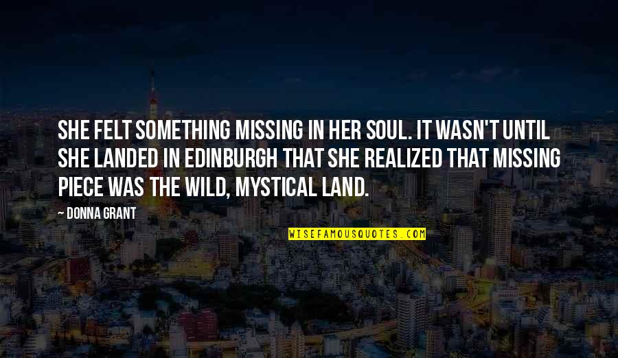 Ripetere Passato Quotes By Donna Grant: She felt something missing in her soul. It Ripetere Passato Quotes By Donna Grant: She felt something missing in her soul. It