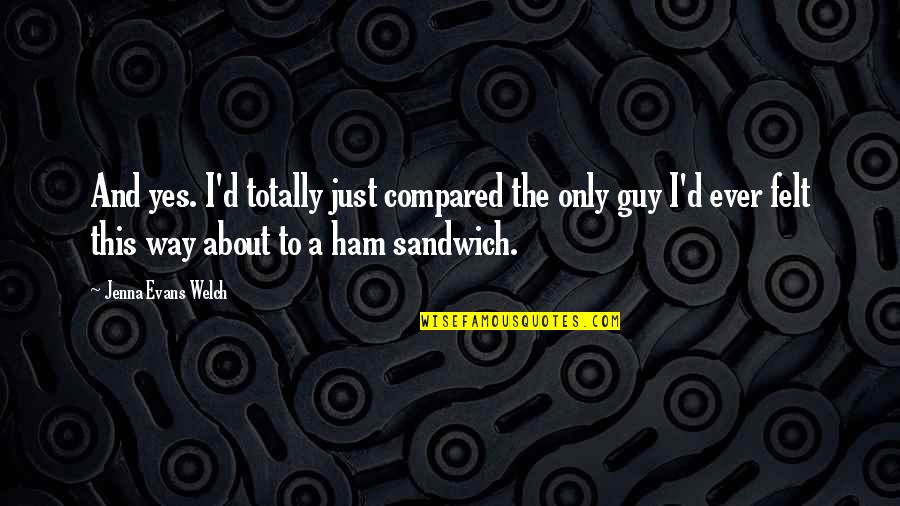 Ripetibile Quotes By Jenna Evans Welch: And yes. I'd totally just compared the only Ripetibile Quotes By Jenna Evans Welch: And yes. I'd totally just compared the only
