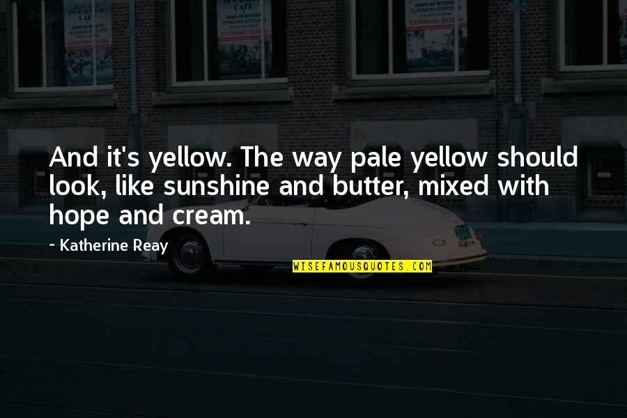 Ripetibile Quotes By Katherine Reay: And it's yellow. The way pale yellow should