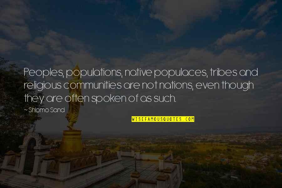 Ripetibile Quotes By Shlomo Sand: Peoples, populations, native populaces, tribes and religious communities Ripetibile Quotes By Shlomo Sand: Peoples, populations, native populaces, tribes and religious communities