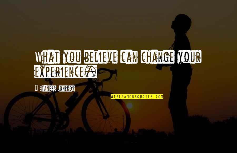 Ripetibile Quotes By Staness Jonekos: What you believe can change your experience.