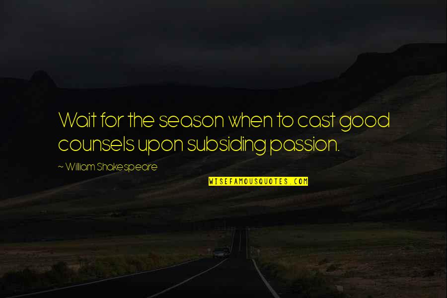 Ripetibile Quotes By William Shakespeare: Wait for the season when to cast good Ripetibile Quotes By William Shakespeare: Wait for the season when to cast good