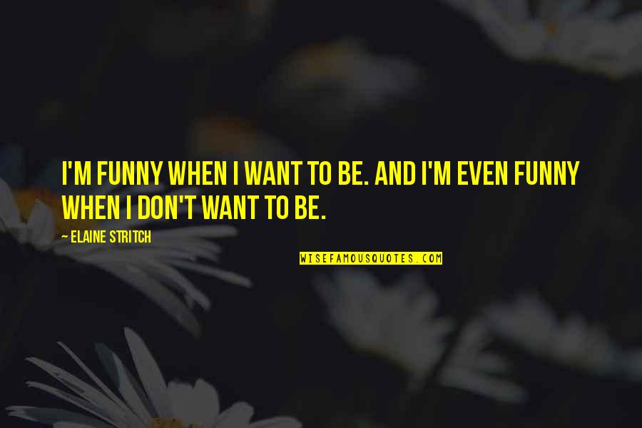Ripetizione Circolare Quotes By Elaine Stritch: I'm funny when I want to be. And