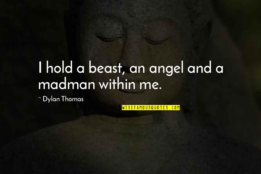 Ripetizione In Inglese Quotes By Dylan Thomas: I hold a beast, an angel and a Ripetizione In Inglese Quotes By Dylan Thomas: I hold a beast, an angel and a