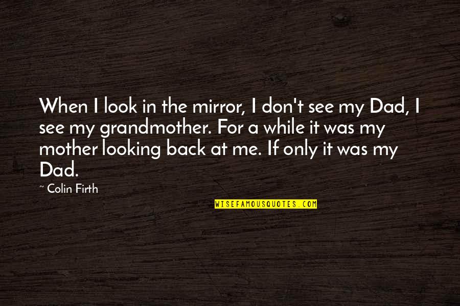 Riph Quotes By Colin Firth: When I look in the mirror, I don't Riph Quotes By Colin Firth: When I look in the mirror, I don't