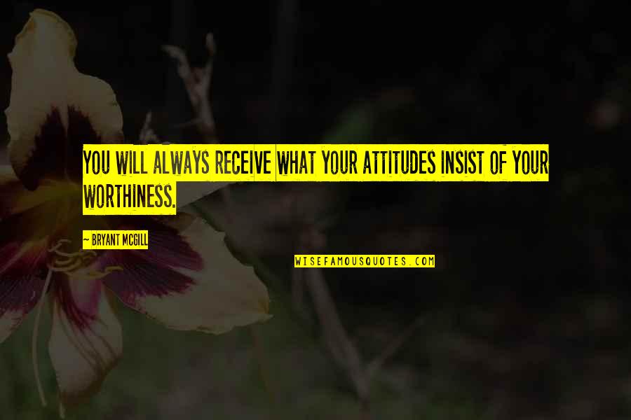 Riphagen Wiki Quotes By Bryant McGill: You will always receive what your attitudes insist