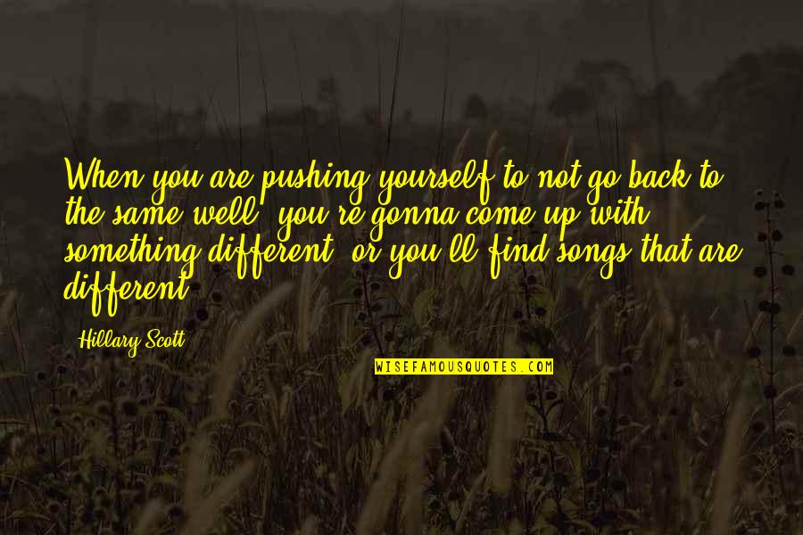 Ripieni Al Quotes By Hillary Scott: When you are pushing yourself to not go Ripieni Al Quotes By Hillary Scott: When you are pushing yourself to not go