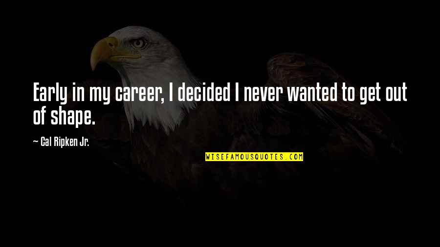 Ripken Quotes By Cal Ripken Jr.: Early in my career, I decided I never
