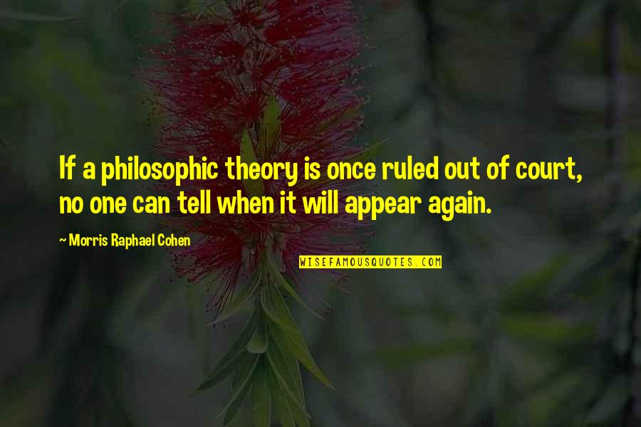 Ripkins Quotes By Morris Raphael Cohen: If a philosophic theory is once ruled out Ripkins Quotes By Morris Raphael Cohen: If a philosophic theory is once ruled out