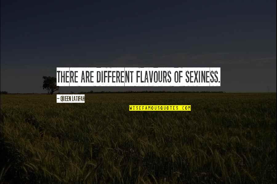 Ripkins Quotes By Queen Latifah: There are different flavours of sexiness. Ripkins Quotes By Queen Latifah: There are different flavours of sexiness.