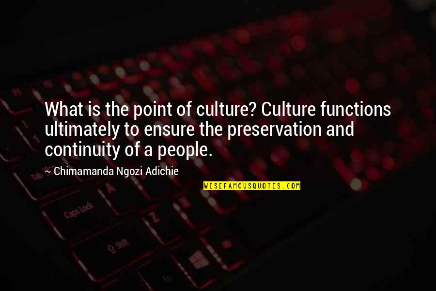 Ripley Believe It Or Not Quotes By Chimamanda Ngozi Adichie: What is the point of culture? Culture functions Ripley Believe It Or Not Quotes By Chimamanda Ngozi Adichie: What is the point of culture? Culture functions