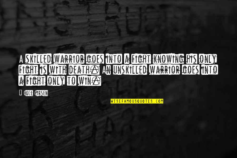 Ripley Believe It Or Not Quotes By Cole Gibsen: A skilled warrior goes into a fight knowing Ripley Believe It Or Not Quotes By Cole Gibsen: A skilled warrior goes into a fight knowing
