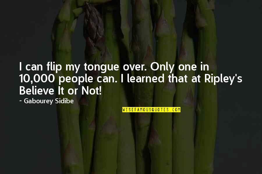 Ripley Believe It Or Not Quotes By Gabourey Sidibe: I can flip my tongue over. Only one