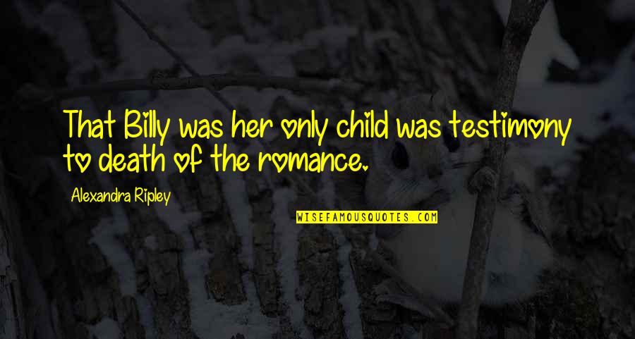 Ripley's Quotes By Alexandra Ripley: That Billy was her only child was testimony