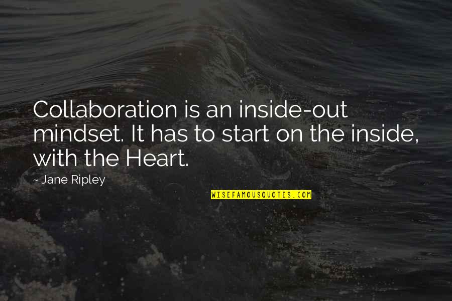 Ripley's Quotes By Jane Ripley: Collaboration is an inside-out mindset. It has to