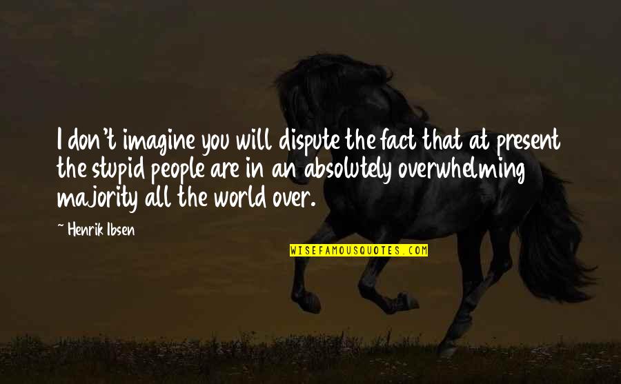 Ripli Zsuzsi Quotes By Henrik Ibsen: I don't imagine you will dispute the fact