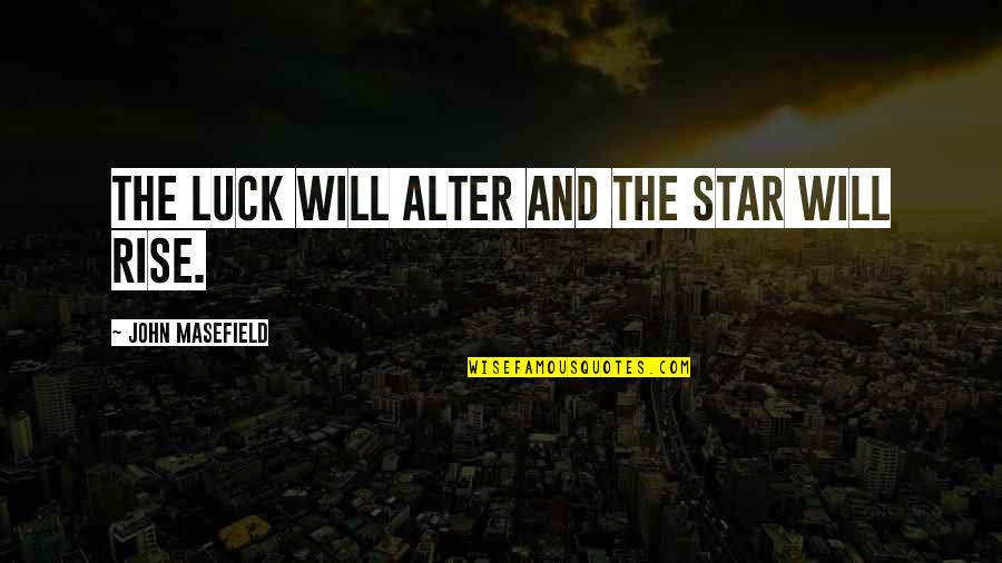 Ripline Quotes By John Masefield: The luck will alter and the star will