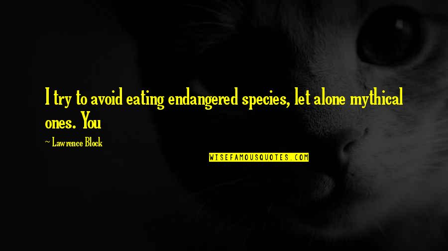 Ripole Quotes By Lawrence Block: I try to avoid eating endangered species, let