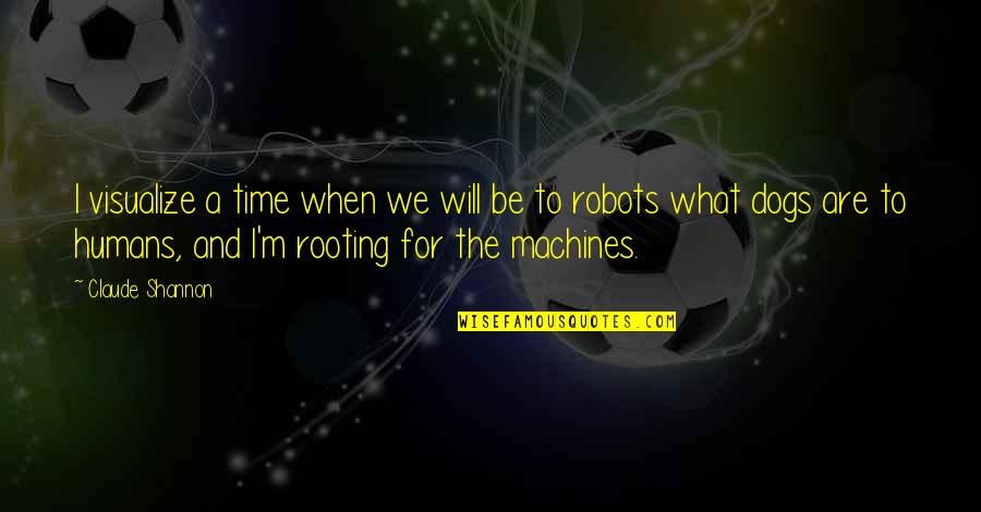 Ripoll Ignacio Quotes By Claude Shannon: I visualize a time when we will be Ripoll Ignacio Quotes By Claude Shannon: I visualize a time when we will be