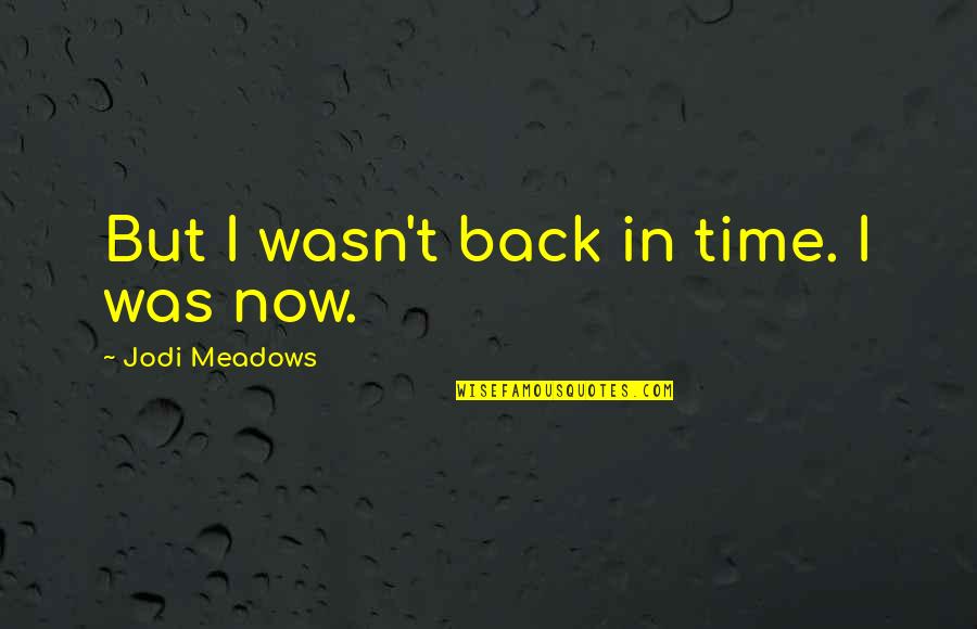 Riportal Results Quotes By Jodi Meadows: But I wasn't back in time. I was Riportal Results Quotes By Jodi Meadows: But I wasn't back in time. I was