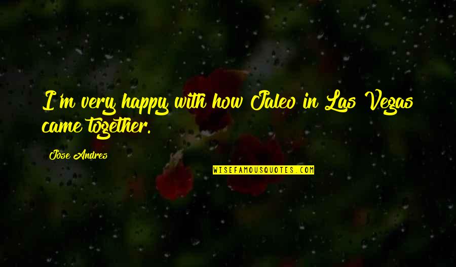 Riportal Results Quotes By Jose Andres: I'm very happy with how Jaleo in Las