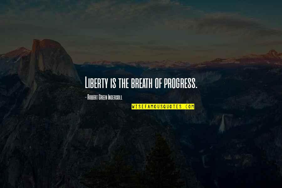 Riportal Results Quotes By Robert Green Ingersoll: Liberty is the breath of progress. Riportal Results Quotes By Robert Green Ingersoll: Liberty is the breath of progress.