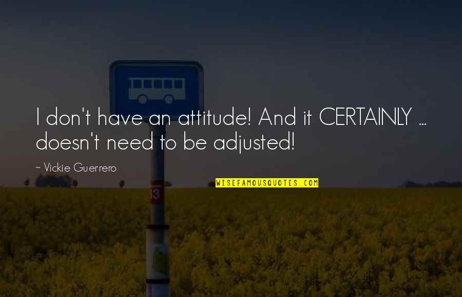 Riportal Results Quotes By Vickie Guerrero: I don't have an attitude! And it CERTAINLY