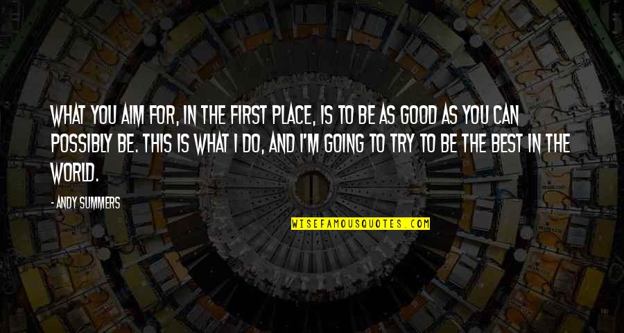 Riposa In Pace Quotes By Andy Summers: What you aim for, in the first place, Riposa In Pace Quotes By Andy Summers: What you aim for, in the first place,