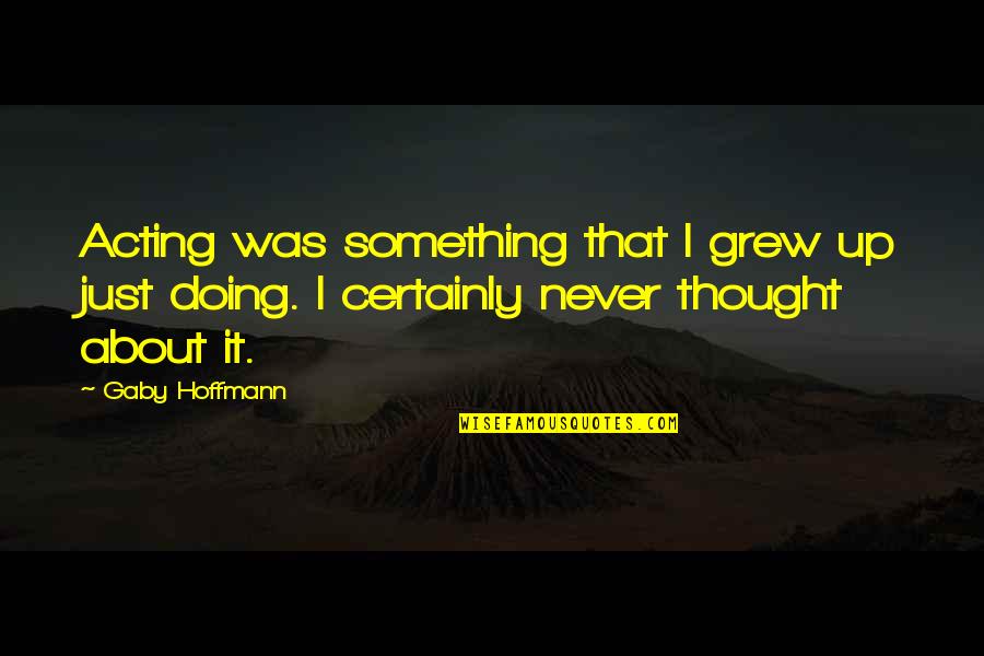Riposa In Pace Quotes By Gaby Hoffmann: Acting was something that I grew up just