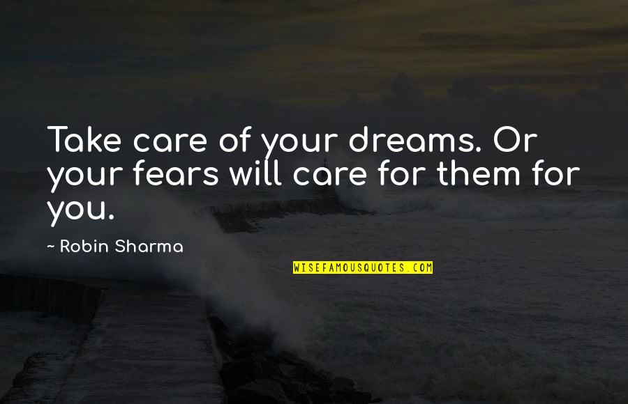 Riposa In Pace Quotes By Robin Sharma: Take care of your dreams. Or your fears