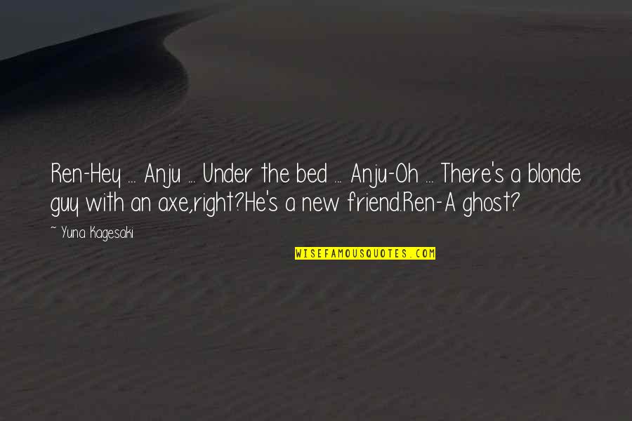 Riposa In Pace Quotes By Yuna Kagesaki: Ren-Hey ... Anju ... Under the bed ... Riposa In Pace Quotes By Yuna Kagesaki: Ren-Hey ... Anju ... Under the bed ...
