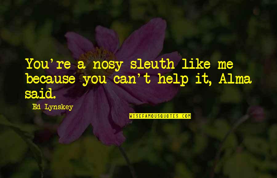 Ripped Heart Quotes By Ed Lynskey: You're a nosy sleuth like me because you